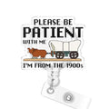 Funny Badge Reel, Please Be Patient with Me I'm from The 1900's Badge Holder with Retractable ID Clip for Nurse Nursing Student Doctor RN Medical Worker Office - color: 1900s