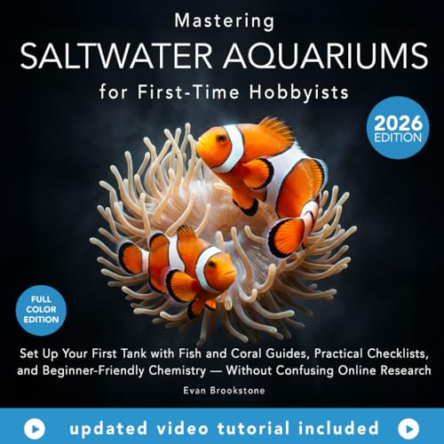 Mastering Saltwater Aquariums for First-Time Hobbyists: Set Up Your First Tank with Fish and Coral Guides, Practical Checklists, and Beginner-Friendly Chemistry Without Confusing Online Research